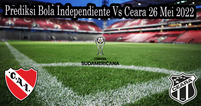 Prediksi Bola Independiente Vs Ceara 26 Mei 2022