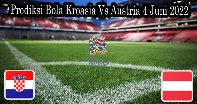 Prediksi Bola Kroasia Vs Austria 4 Juni 2022