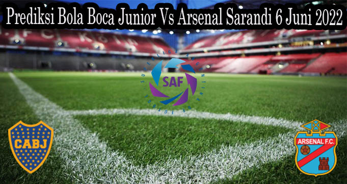 Prediksi Bola Boca Junior Vs Arsenal Sarandi 6 Juni 2022