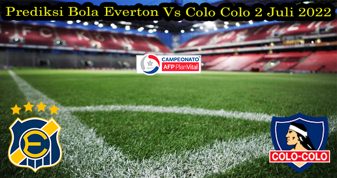 Prediksi Bola Everton Vs Colo Colo 2 Juli 2022