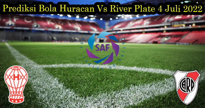 Prediksi Bola Huracan Vs River Plate 4 Juli 2022