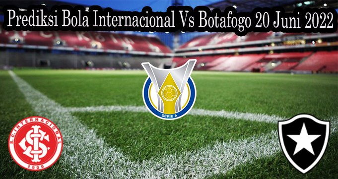 Prediksi Bola Internacional Vs Botafogo 20 Juni 2022