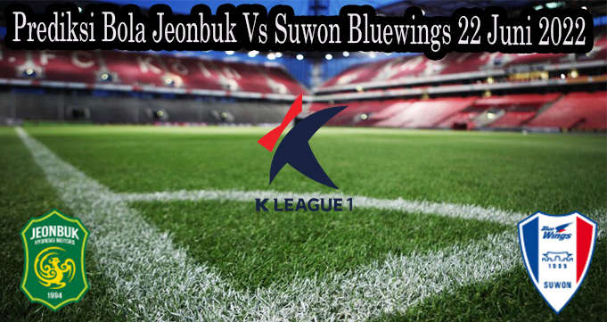 Prediksi Bola Jeonbuk Vs Suwon Bluewings 22 Juni 2022