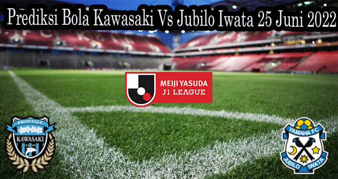 Prediksi Bola Kawasaki Vs Jubilo Iwata 25 Juni 2022