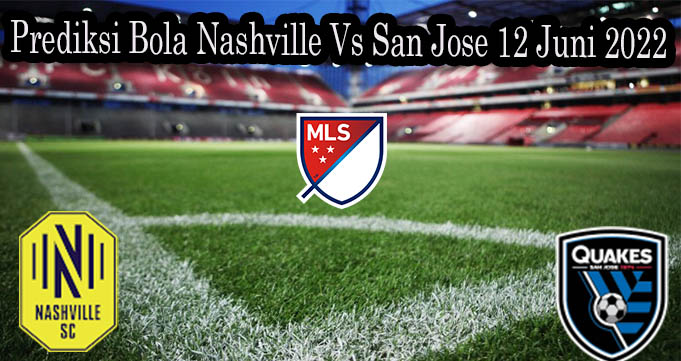 Prediksi Bola Nashville Vs San Jose 12 Juni 2022