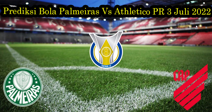 Prediksi Bola Palmeiras Vs Athletico PR 3 Juli 2022