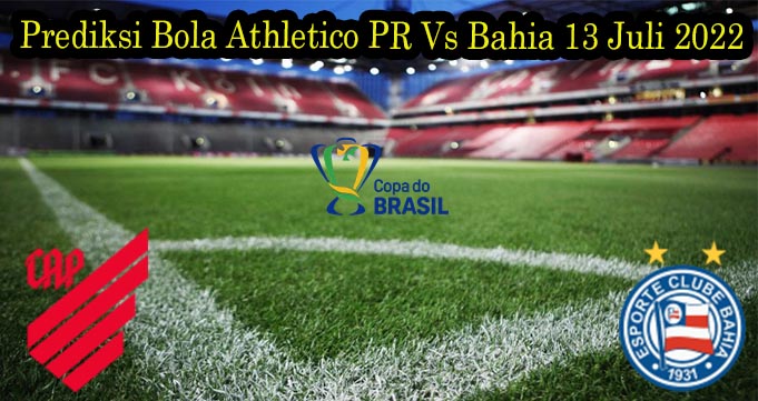 Prediksi Bola Athletico PR Vs Bahia 13 Juli 2022