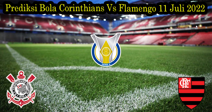 Prediksi Bola Corinthians Vs Flamengo 11 Juli 2022