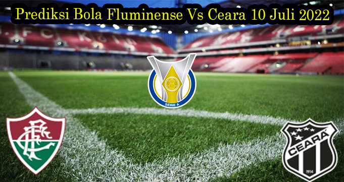 Prediksi Bola Fluminense Vs Ceara 10 Juli 2022