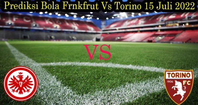 Prediksi Bola Frnkfrut Vs Torino 15 Juli 2022