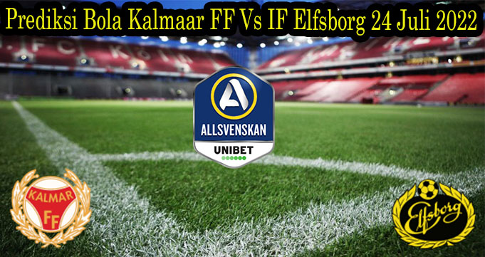 Prediksi Bola Kalmaar FF Vs IF Elfsborg 24 Juli 2022