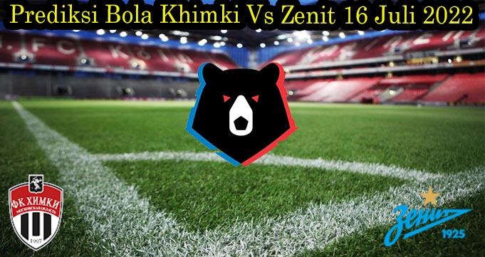 Prediksi Bola Khimki Vs Zenit 16 Juli 2022