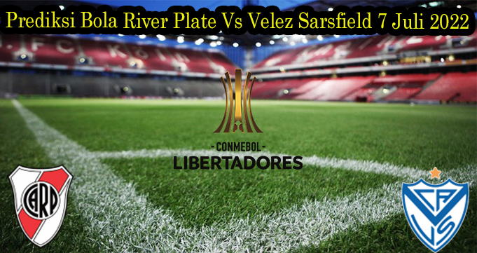 Prediksi Bola River Plate Vs Velez Sarsfield 7 Juli 2022