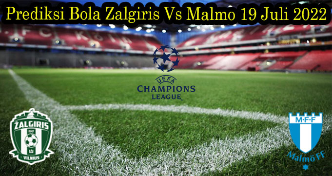 Prediksi Bola Zalgiris Vs Malmo 19 Juli 2022