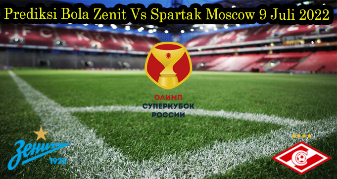 Prediksi Bola Zenit Vs Spartak Moscow 9 Juli 2022