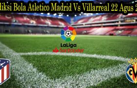 Prediksi Bola Atletico Madrid Vs Villarreal 22 Agus 2022Prediksi Bola Atletico Madrid Vs Villarreal 22 Agus 2022