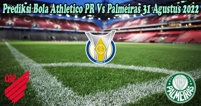 Prediksi Bola Athletico PR Vs Palmeiras 31 Agustus 2022