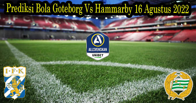 Prediksi Bola Goteborg Vs Hammarby 16 Agustus 2022