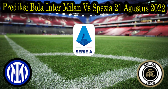 Prediksi Bola Inter Milan Vs Spezia 21 Agustus 2022