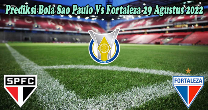 Prediksi Bola Sao Paulo Vs Fortaleza 29 Agustus 2022