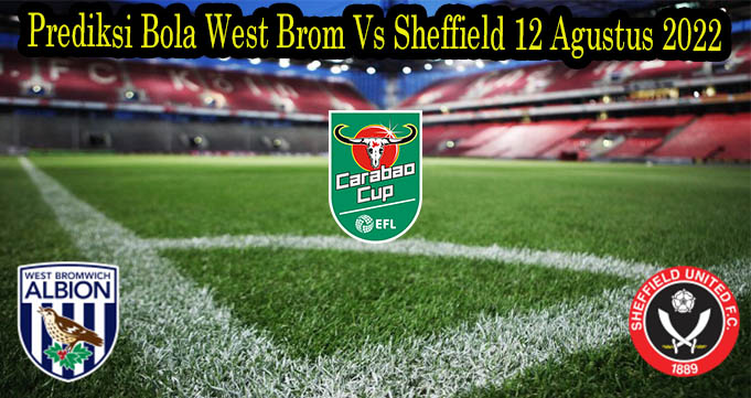 Prediksi Bola West Brom Vs Sheffield 12 Agustus 2022