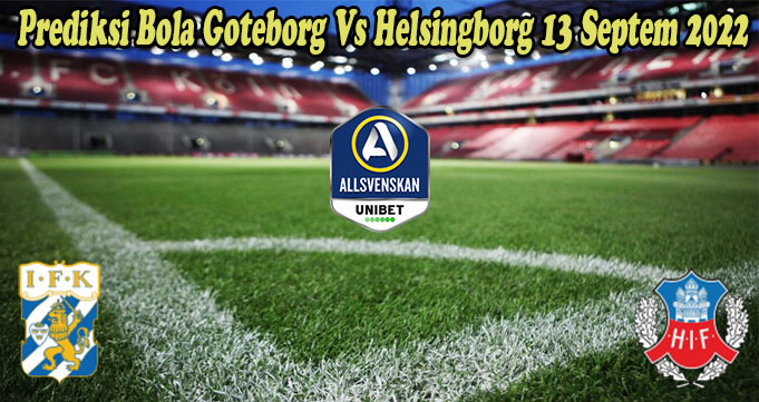 Prediksi Bola Goteborg Vs Helsingborg 13 Septem 2022