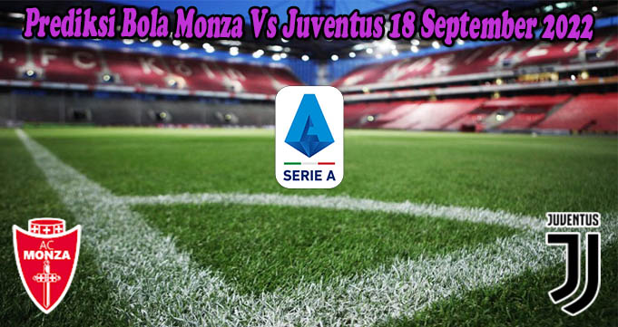 Prediksi Bola Monza Vs Juventus 18 September 2022