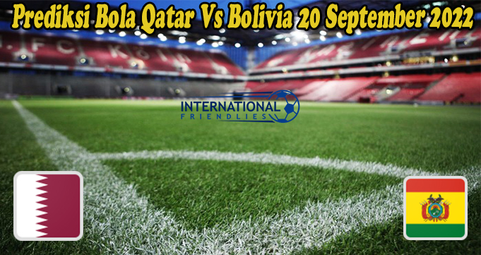 Prediksi Bola Qatar Vs Bolivia 20 September 2022