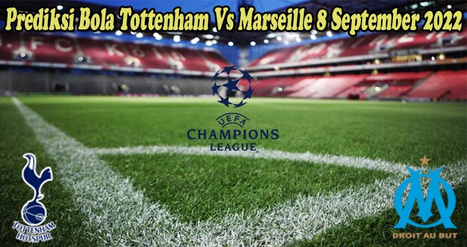 Prediksi Bola Tottenham Vs Marseille 8 September 2022