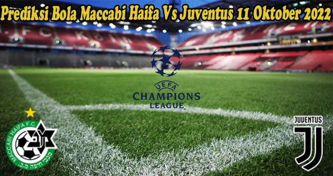 Prediksi Bola Maccabi Haifa Vs Juventus 11 Oktober 2022