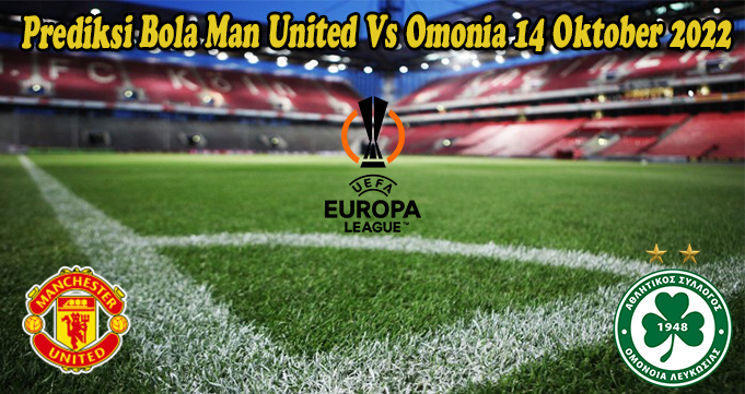 Prediksi Bola Man United Vs Omonia 14 Oktober 2022