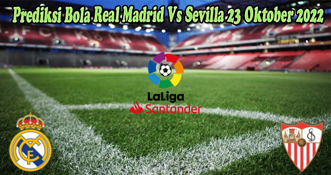 Prediksi Bola Real Madrid Vs Sevilla 23 Oktober 2022