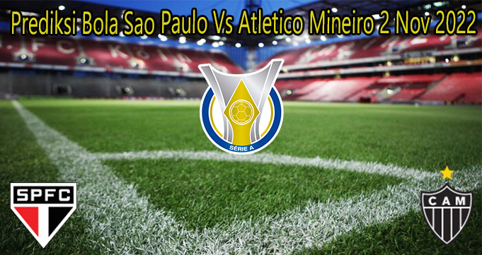 Prediksi Bola Sao Paulo Vs Atletico Mineiro 2 Nov 2022