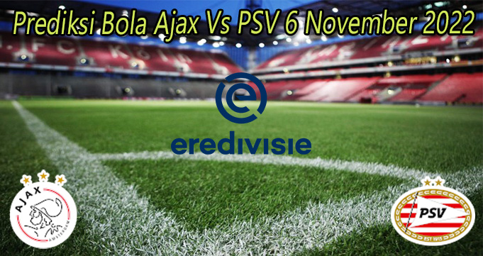 Prediksi Bola Ajax Vs PSV 6 November 2022