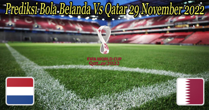 Prediksi Bola Belanda Vs Qatar 29 November 2022