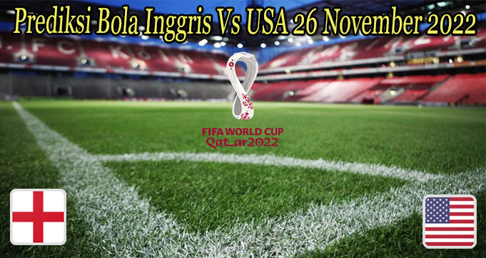 Prediksi Bola Inggris Vs USA 26 November 2022