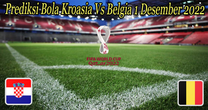 Prediksi Bola Kroasia Vs Belgia 1 Desember 2022