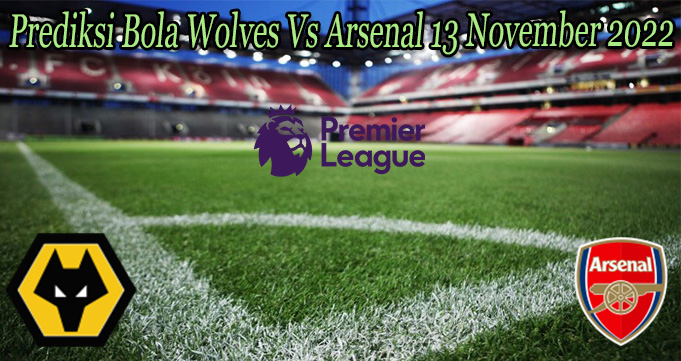 Prediksi Bola Wolves Vs Arsenal 13 November 2022