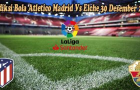 Prediksi Bola Atletico Madrid Vs Elche 30 Desember 2022