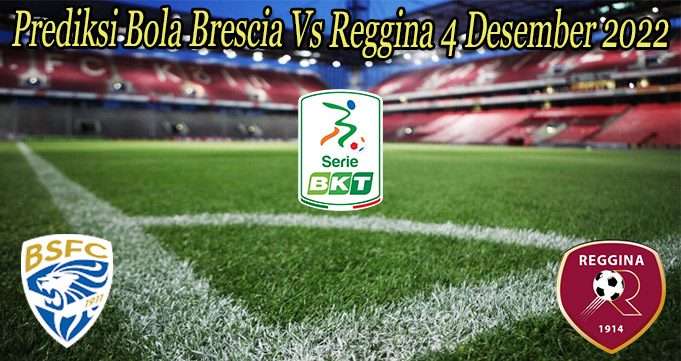 Prediksi Bola Brescia Vs Reggina 4 Desember 2022