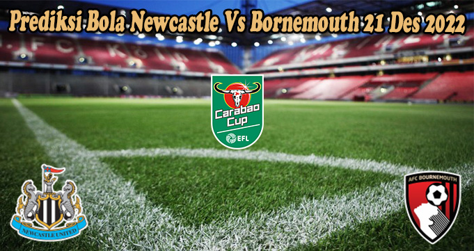 Prediksi Bola Newcastle Vs Bornemouth 21 Des 2022