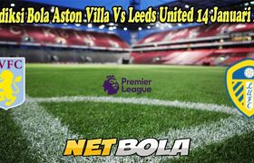 Prediksi Bola Aston Villa Vs Leeds United 14 Januari 2023