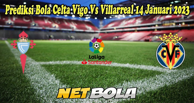 Prediksi Bola Celta Vigo Vs Villarreal 14 Januari 2023