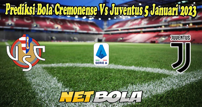 Prediksi Bola Cremonense Vs Juventus 5 Januari 2023