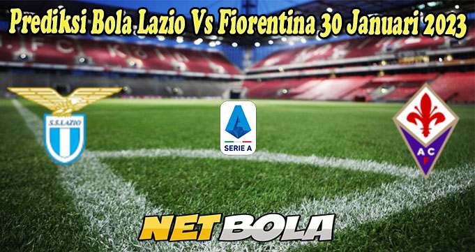 Prediksi Bola Lazio Vs Fiorentina 30 Januari 2023