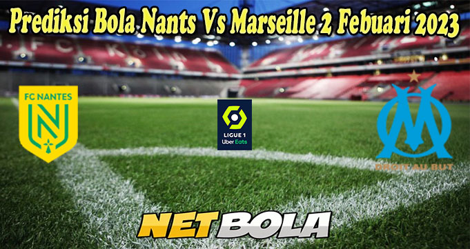 Prediksi Bola Nants Vs Marseille 2 Febuari 2023 