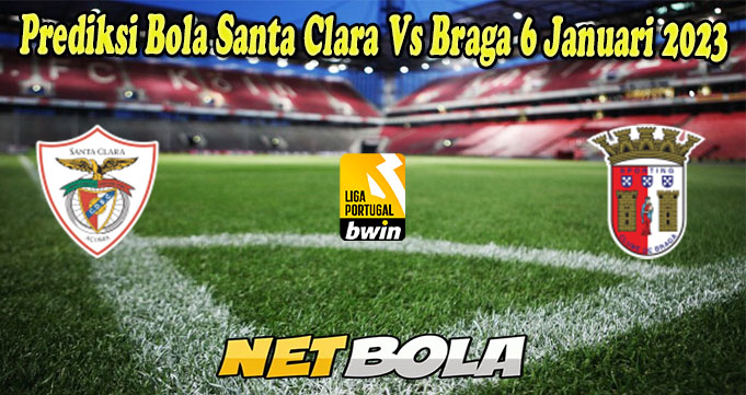 Prediksi Bola Santa Clara Vs Braga 6 Januari 2023