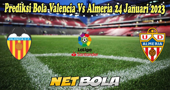 Prediksi Bola Valencia Vs Almeria 24 Januari 2023