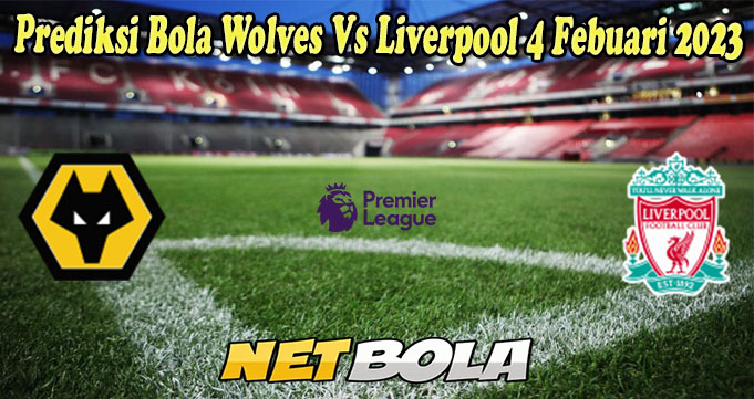 Prediksi Bola Wolves Vs Liverpool 4 Febuari 2023