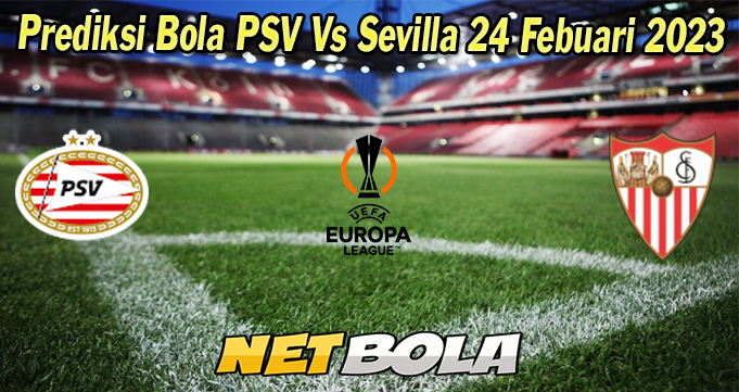 Prediksi Bola PSV Vs Sevilla 24 Febuari 2023